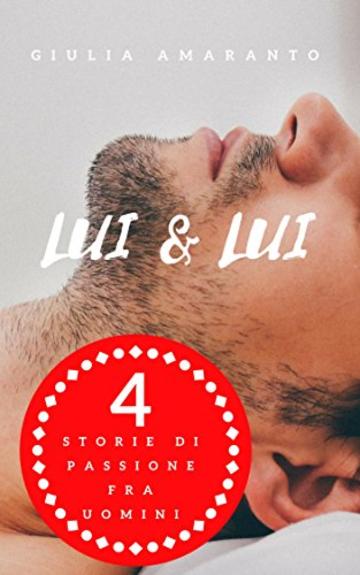 Lui & Lui: 4 storie di passione fra uomini - Racconti erotici gay